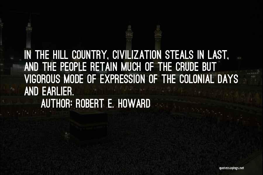 Robert E. Howard Quotes: In The Hill Country, Civilization Steals In Last, And The People Retain Much Of The Crude But Vigorous Mode Of