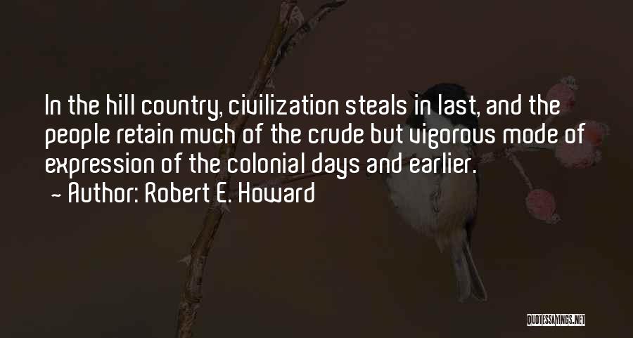 Robert E. Howard Quotes: In The Hill Country, Civilization Steals In Last, And The People Retain Much Of The Crude But Vigorous Mode Of