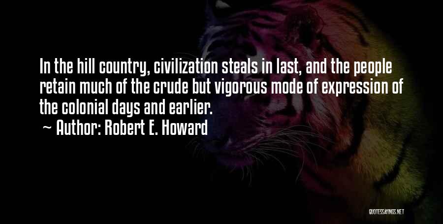 Robert E. Howard Quotes: In The Hill Country, Civilization Steals In Last, And The People Retain Much Of The Crude But Vigorous Mode Of
