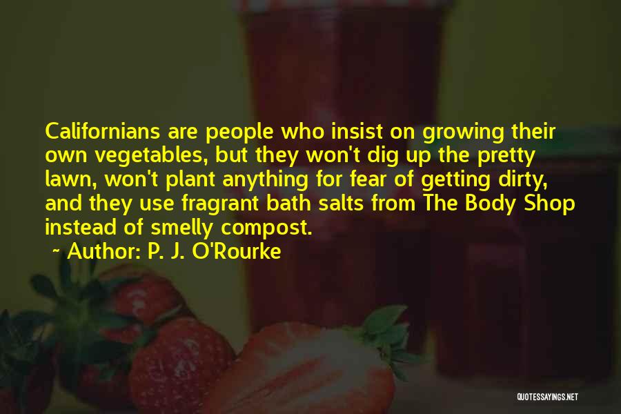 P. J. O'Rourke Quotes: Californians Are People Who Insist On Growing Their Own Vegetables, But They Won't Dig Up The Pretty Lawn, Won't Plant