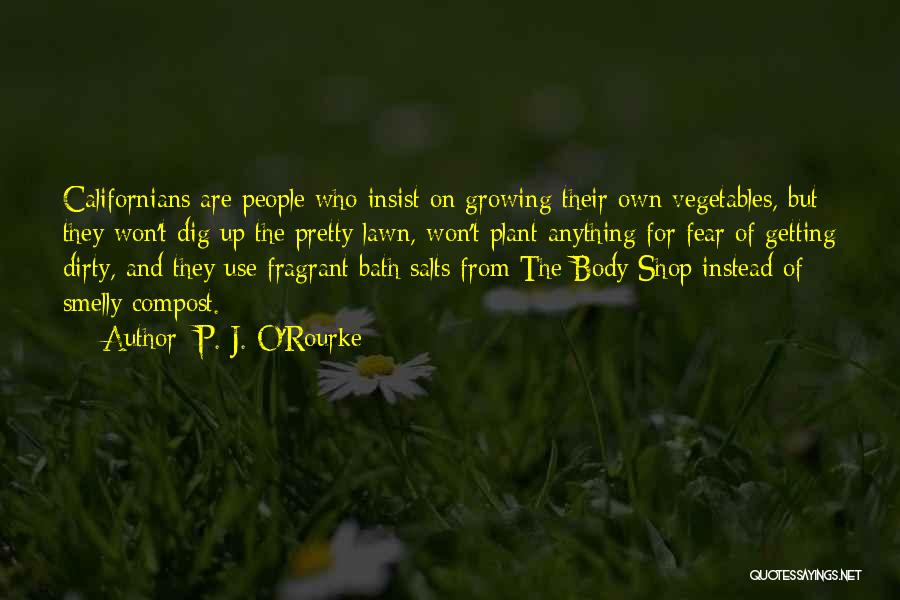 P. J. O'Rourke Quotes: Californians Are People Who Insist On Growing Their Own Vegetables, But They Won't Dig Up The Pretty Lawn, Won't Plant