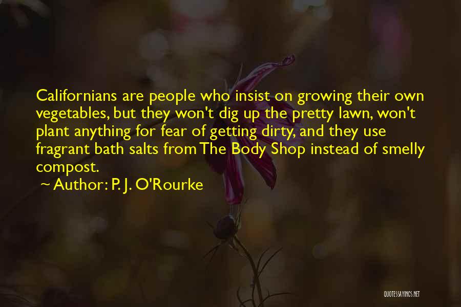 P. J. O'Rourke Quotes: Californians Are People Who Insist On Growing Their Own Vegetables, But They Won't Dig Up The Pretty Lawn, Won't Plant