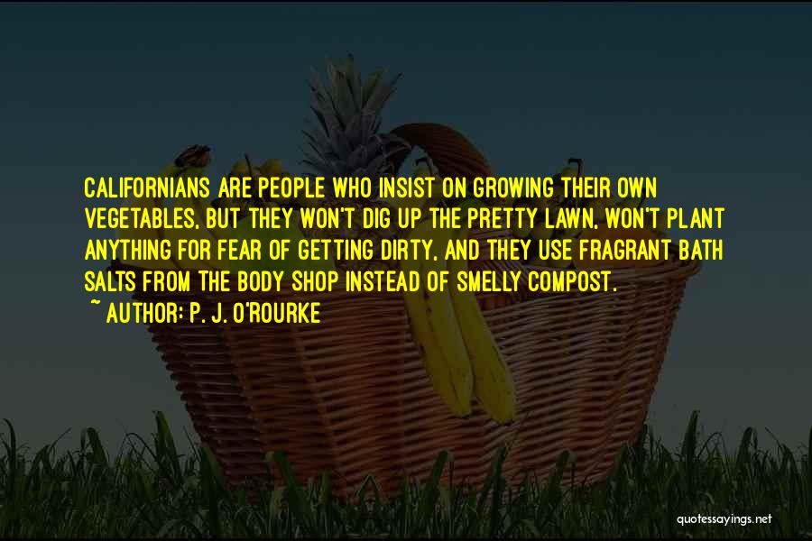 P. J. O'Rourke Quotes: Californians Are People Who Insist On Growing Their Own Vegetables, But They Won't Dig Up The Pretty Lawn, Won't Plant