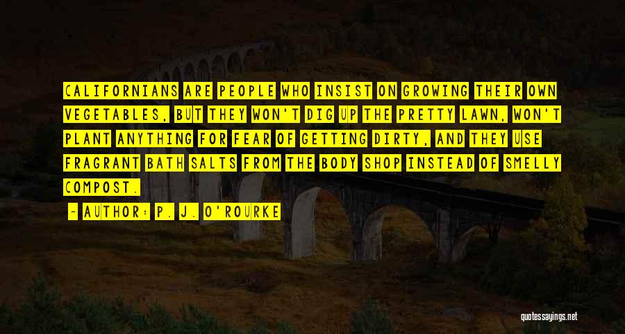 P. J. O'Rourke Quotes: Californians Are People Who Insist On Growing Their Own Vegetables, But They Won't Dig Up The Pretty Lawn, Won't Plant