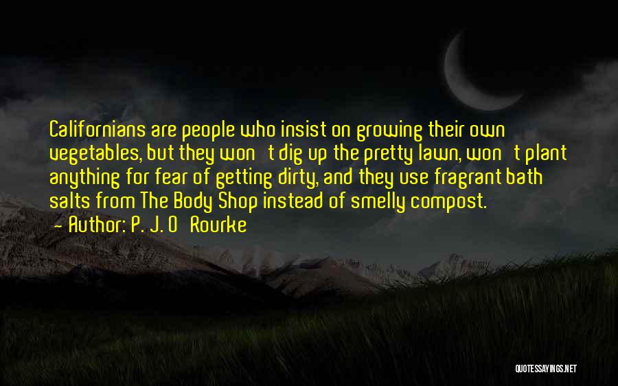 P. J. O'Rourke Quotes: Californians Are People Who Insist On Growing Their Own Vegetables, But They Won't Dig Up The Pretty Lawn, Won't Plant