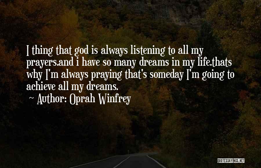 Oprah Winfrey Quotes: I Thing That God Is Always Listening To All My Prayers.and I Have So Many Dreams In My Life.thats Why