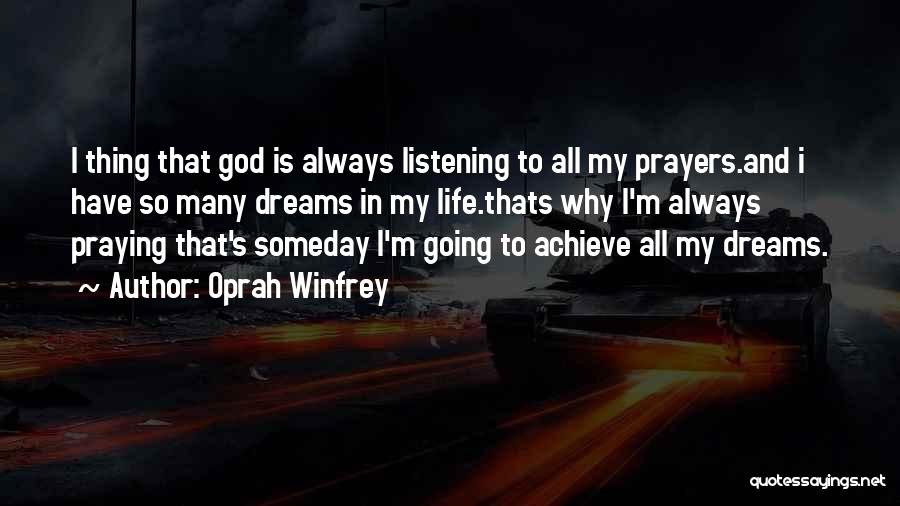Oprah Winfrey Quotes: I Thing That God Is Always Listening To All My Prayers.and I Have So Many Dreams In My Life.thats Why