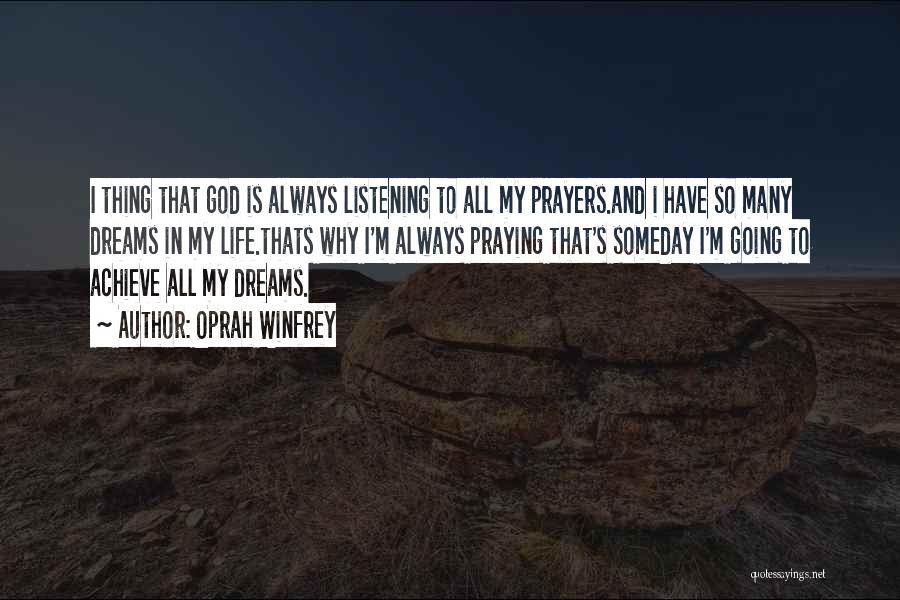 Oprah Winfrey Quotes: I Thing That God Is Always Listening To All My Prayers.and I Have So Many Dreams In My Life.thats Why