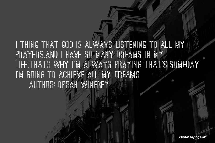 Oprah Winfrey Quotes: I Thing That God Is Always Listening To All My Prayers.and I Have So Many Dreams In My Life.thats Why