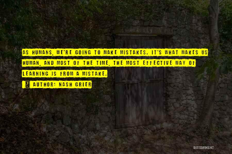 Nash Grier Quotes: As Humans, We're Going To Make Mistakes. It's What Makes Us Human, And Most Of The Time, The Most Effective