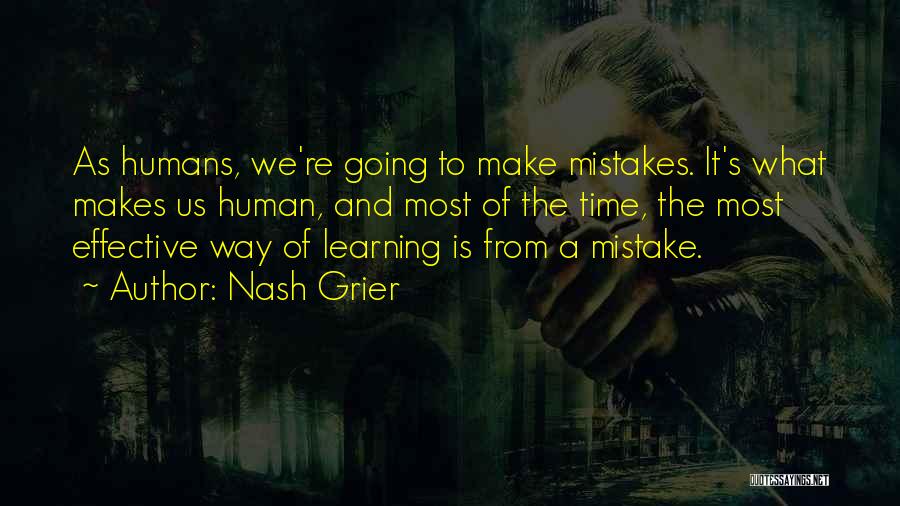 Nash Grier Quotes: As Humans, We're Going To Make Mistakes. It's What Makes Us Human, And Most Of The Time, The Most Effective