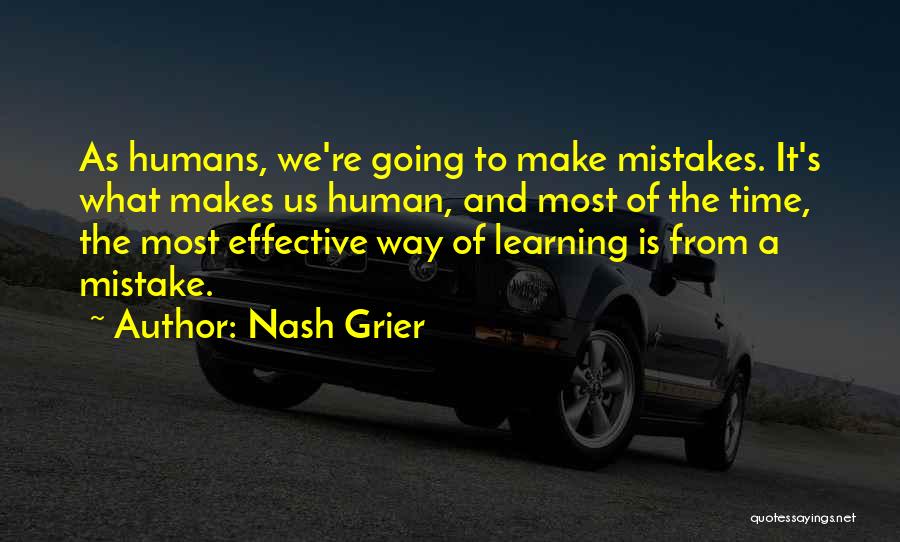 Nash Grier Quotes: As Humans, We're Going To Make Mistakes. It's What Makes Us Human, And Most Of The Time, The Most Effective