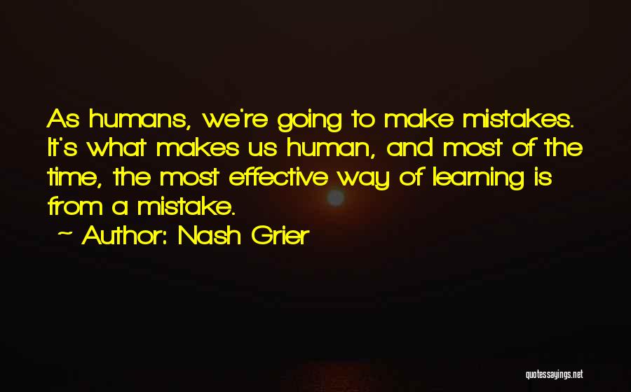 Nash Grier Quotes: As Humans, We're Going To Make Mistakes. It's What Makes Us Human, And Most Of The Time, The Most Effective