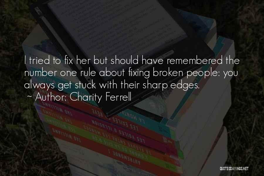 Charity Ferrell Quotes: I Tried To Fix Her But Should Have Remembered The Number One Rule About Fixing Broken People: You Always Get