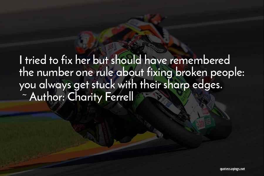 Charity Ferrell Quotes: I Tried To Fix Her But Should Have Remembered The Number One Rule About Fixing Broken People: You Always Get