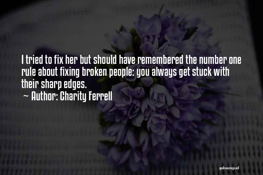 Charity Ferrell Quotes: I Tried To Fix Her But Should Have Remembered The Number One Rule About Fixing Broken People: You Always Get