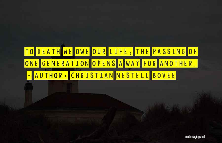 Christian Nestell Bovee Quotes: To Death We Owe Our Life; The Passing Of One Generation Opens A Way For Another.