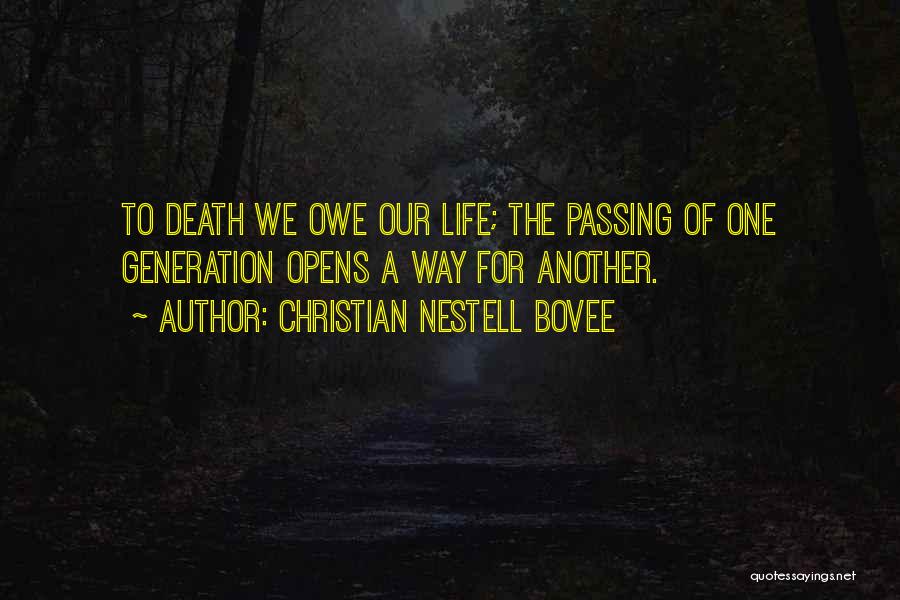 Christian Nestell Bovee Quotes: To Death We Owe Our Life; The Passing Of One Generation Opens A Way For Another.