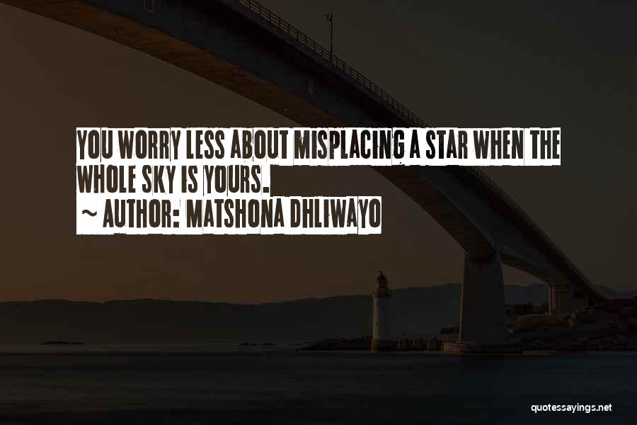 Matshona Dhliwayo Quotes: You Worry Less About Misplacing A Star When The Whole Sky Is Yours.