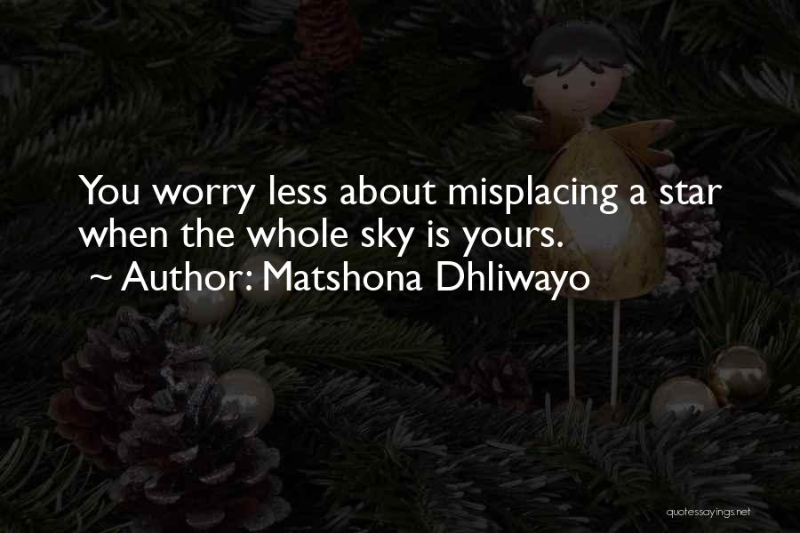 Matshona Dhliwayo Quotes: You Worry Less About Misplacing A Star When The Whole Sky Is Yours.