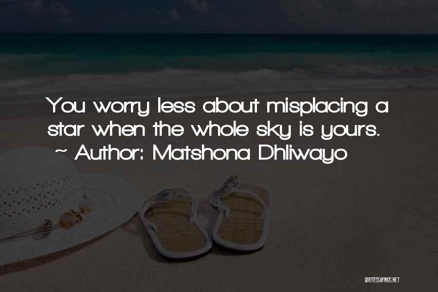 Matshona Dhliwayo Quotes: You Worry Less About Misplacing A Star When The Whole Sky Is Yours.