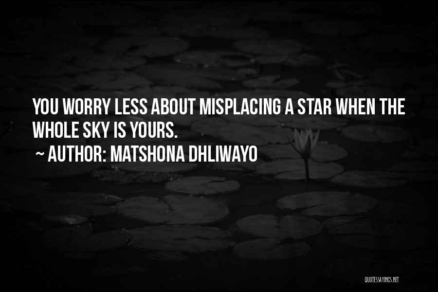 Matshona Dhliwayo Quotes: You Worry Less About Misplacing A Star When The Whole Sky Is Yours.