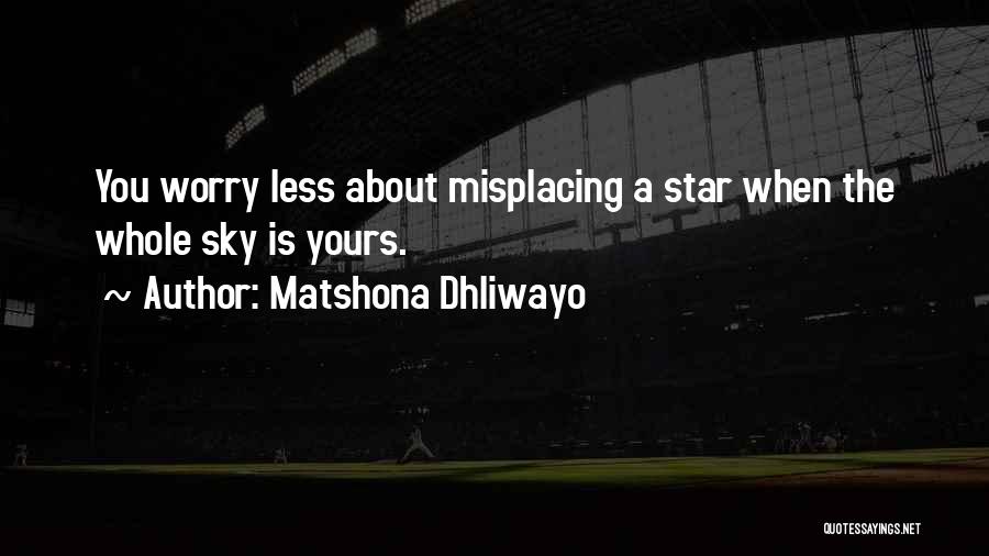 Matshona Dhliwayo Quotes: You Worry Less About Misplacing A Star When The Whole Sky Is Yours.