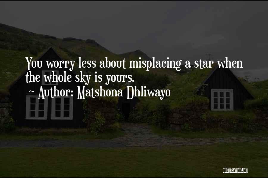 Matshona Dhliwayo Quotes: You Worry Less About Misplacing A Star When The Whole Sky Is Yours.