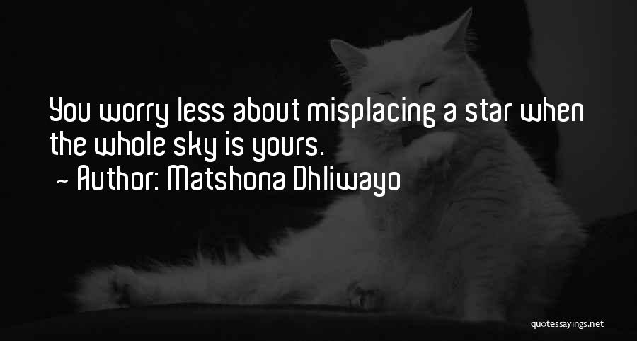 Matshona Dhliwayo Quotes: You Worry Less About Misplacing A Star When The Whole Sky Is Yours.