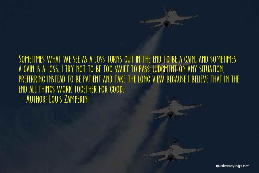 Louis Zamperini Quotes: Sometimes What We See As A Loss Turns Out In The End To Be A Gain, And Sometimes A Gain