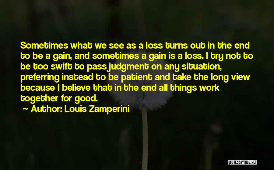 Louis Zamperini Quotes: Sometimes What We See As A Loss Turns Out In The End To Be A Gain, And Sometimes A Gain