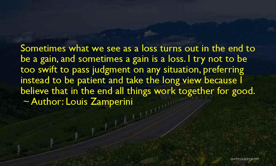 Louis Zamperini Quotes: Sometimes What We See As A Loss Turns Out In The End To Be A Gain, And Sometimes A Gain