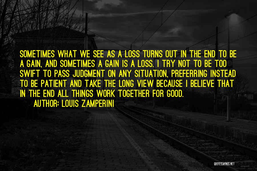 Louis Zamperini Quotes: Sometimes What We See As A Loss Turns Out In The End To Be A Gain, And Sometimes A Gain