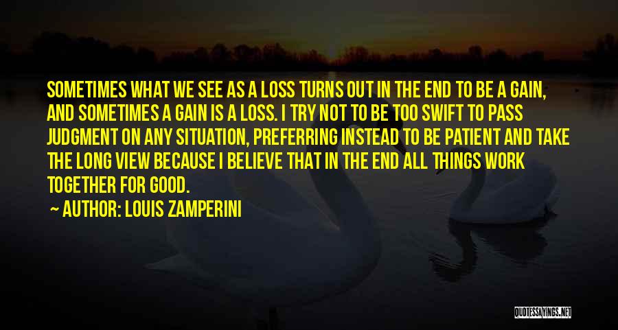 Louis Zamperini Quotes: Sometimes What We See As A Loss Turns Out In The End To Be A Gain, And Sometimes A Gain