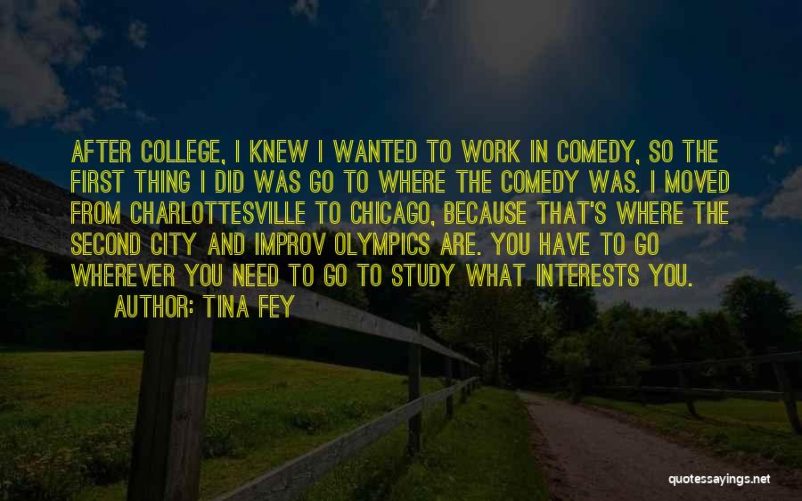 Tina Fey Quotes: After College, I Knew I Wanted To Work In Comedy, So The First Thing I Did Was Go To Where
