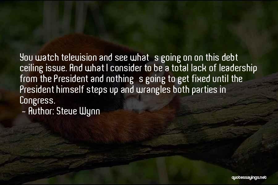 Steve Wynn Quotes: You Watch Television And See What's Going On On This Debt Ceiling Issue. And What I Consider To Be A