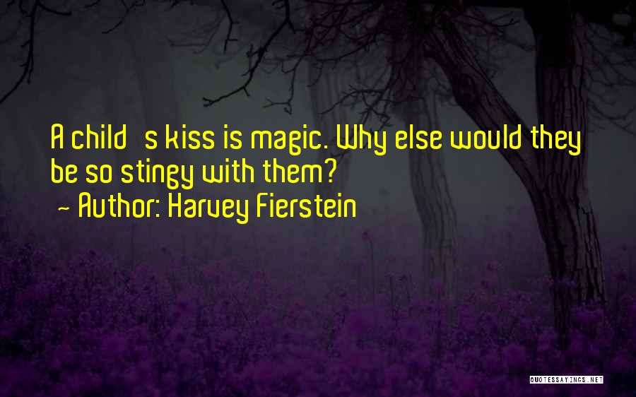 Harvey Fierstein Quotes: A Child's Kiss Is Magic. Why Else Would They Be So Stingy With Them?