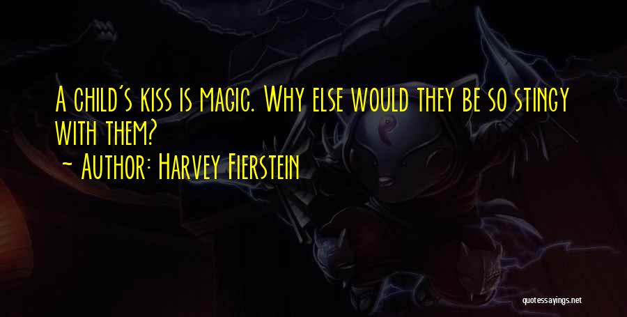 Harvey Fierstein Quotes: A Child's Kiss Is Magic. Why Else Would They Be So Stingy With Them?