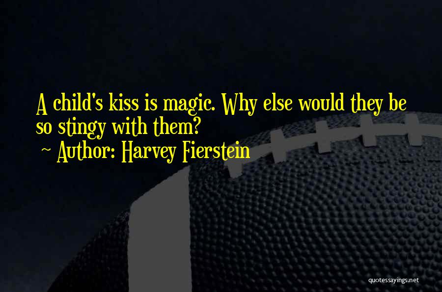 Harvey Fierstein Quotes: A Child's Kiss Is Magic. Why Else Would They Be So Stingy With Them?