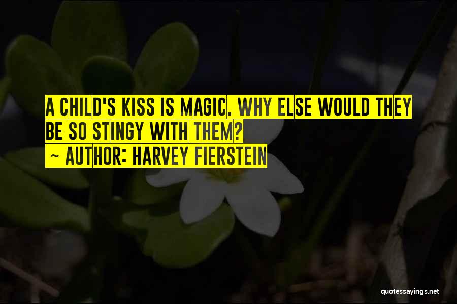 Harvey Fierstein Quotes: A Child's Kiss Is Magic. Why Else Would They Be So Stingy With Them?