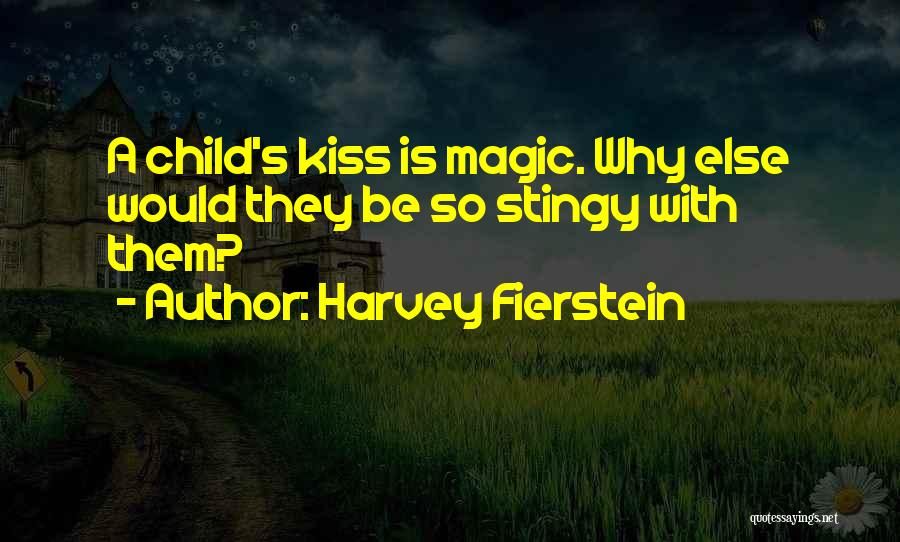 Harvey Fierstein Quotes: A Child's Kiss Is Magic. Why Else Would They Be So Stingy With Them?