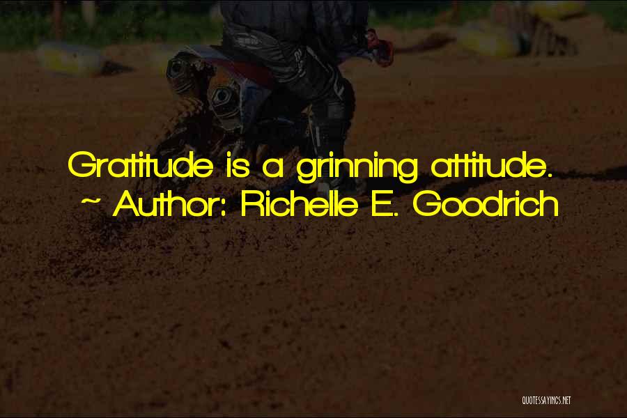 Richelle E. Goodrich Quotes: Gratitude Is A Grinning Attitude.