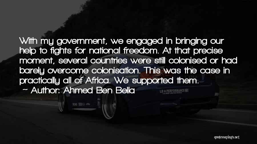 Ahmed Ben Bella Quotes: With My Government, We Engaged In Bringing Our Help To Fights For National Freedom. At That Precise Moment, Several Countries