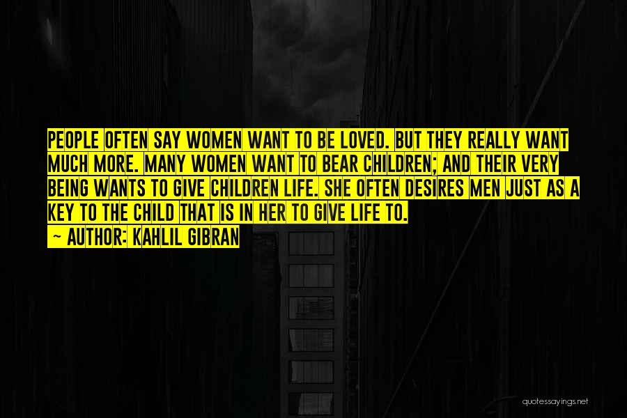 Kahlil Gibran Quotes: People Often Say Women Want To Be Loved. But They Really Want Much More. Many Women Want To Bear Children;