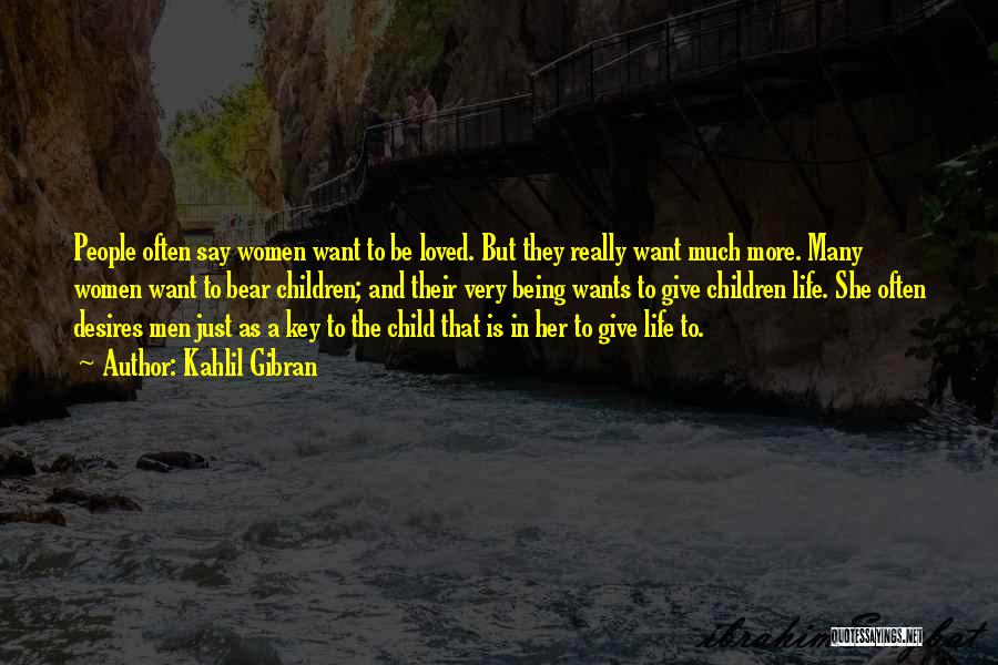 Kahlil Gibran Quotes: People Often Say Women Want To Be Loved. But They Really Want Much More. Many Women Want To Bear Children;