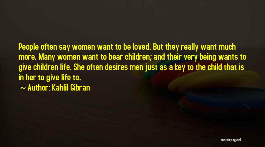 Kahlil Gibran Quotes: People Often Say Women Want To Be Loved. But They Really Want Much More. Many Women Want To Bear Children;