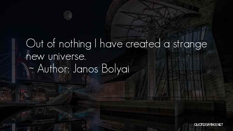 Janos Bolyai Quotes: Out Of Nothing I Have Created A Strange New Universe.