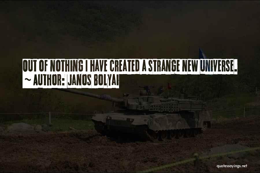 Janos Bolyai Quotes: Out Of Nothing I Have Created A Strange New Universe.