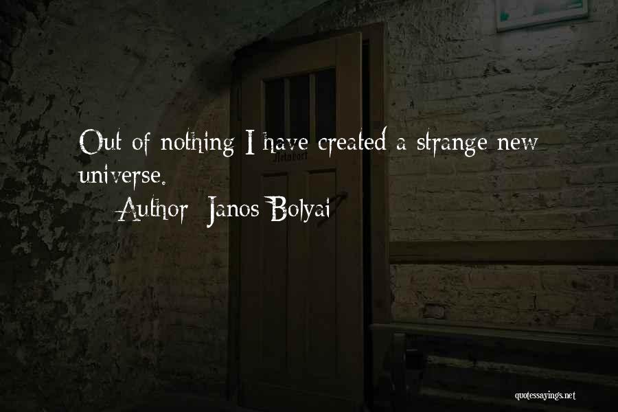 Janos Bolyai Quotes: Out Of Nothing I Have Created A Strange New Universe.