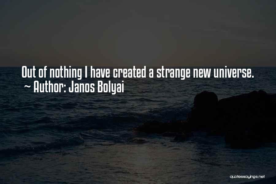 Janos Bolyai Quotes: Out Of Nothing I Have Created A Strange New Universe.